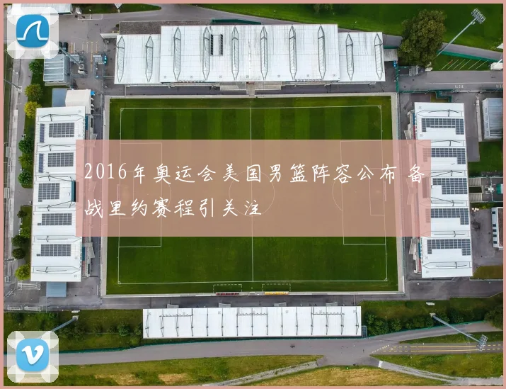 2016年奥运会美国男篮阵容公布 备战里约赛程引关注
