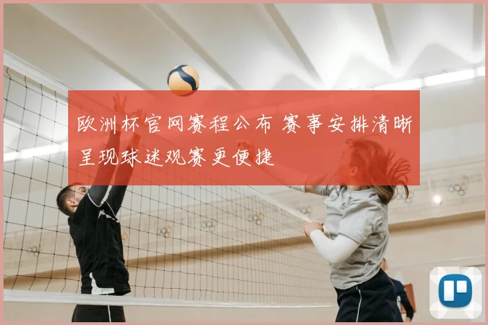 欧洲杯官网赛程公布 赛事安排清晰呈现球迷观赛更便捷