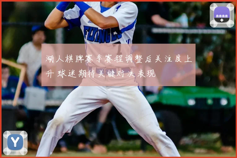 湖人棋牌赛季赛程调整后关注度上升 球迷期待关键对决表现