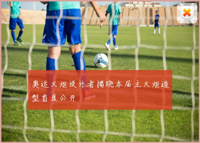 奥运火炬设计者揭晓本届主火炬造型首度公开