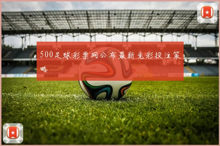 500足球彩票网公布最新竞彩投注策略