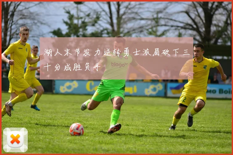 湖人末节发力逆转勇士浓眉砍下三十分成胜负手